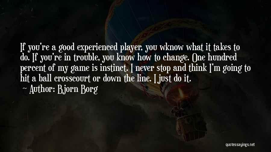 Bjorn Borg Quotes: If You're A Good Experienced Player, You Wknow What It Takes To Do. If You're In Trouble, You Know How