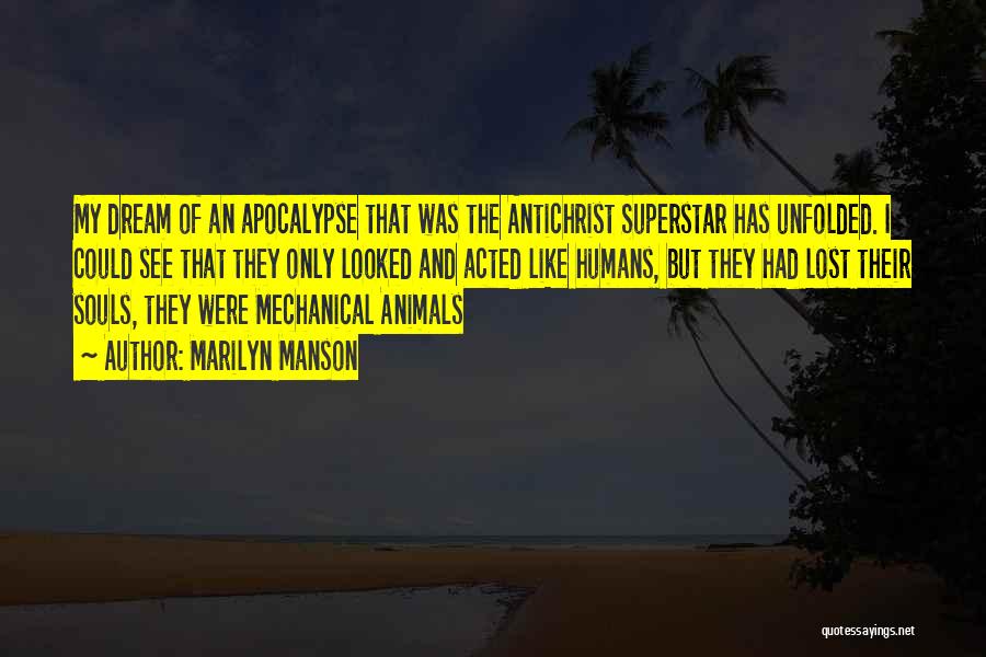 Marilyn Manson Quotes: My Dream Of An Apocalypse That Was The Antichrist Superstar Has Unfolded. I Could See That They Only Looked And