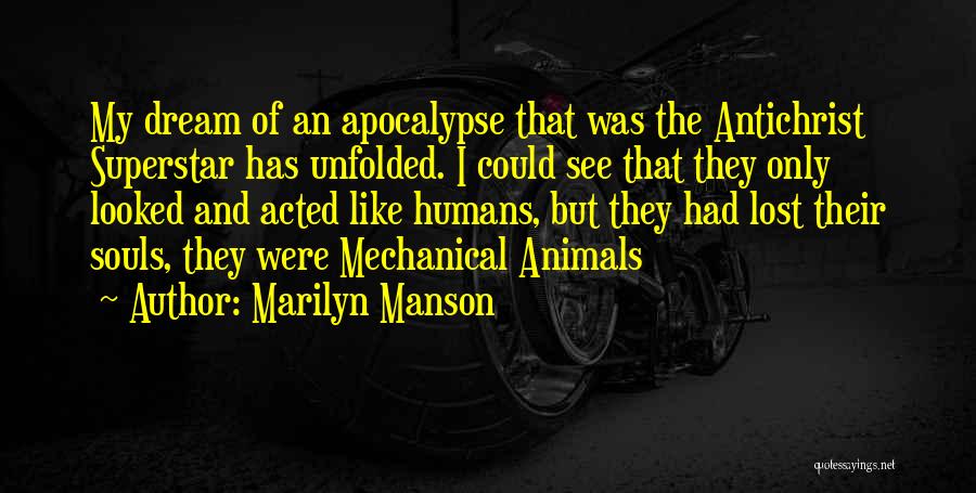 Marilyn Manson Quotes: My Dream Of An Apocalypse That Was The Antichrist Superstar Has Unfolded. I Could See That They Only Looked And
