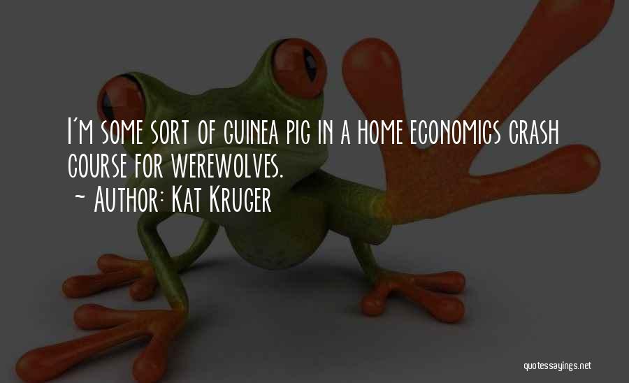 Kat Kruger Quotes: I'm Some Sort Of Guinea Pig In A Home Economics Crash Course For Werewolves.