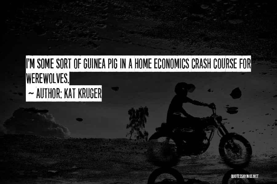 Kat Kruger Quotes: I'm Some Sort Of Guinea Pig In A Home Economics Crash Course For Werewolves.
