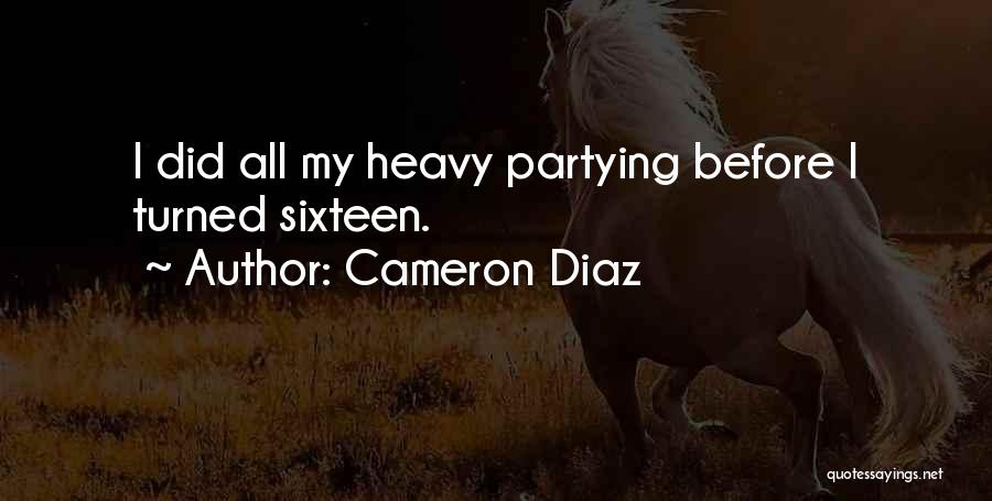 Cameron Diaz Quotes: I Did All My Heavy Partying Before I Turned Sixteen.