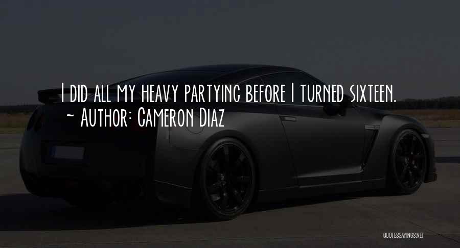 Cameron Diaz Quotes: I Did All My Heavy Partying Before I Turned Sixteen.