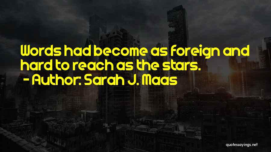 Sarah J. Maas Quotes: Words Had Become As Foreign And Hard To Reach As The Stars.