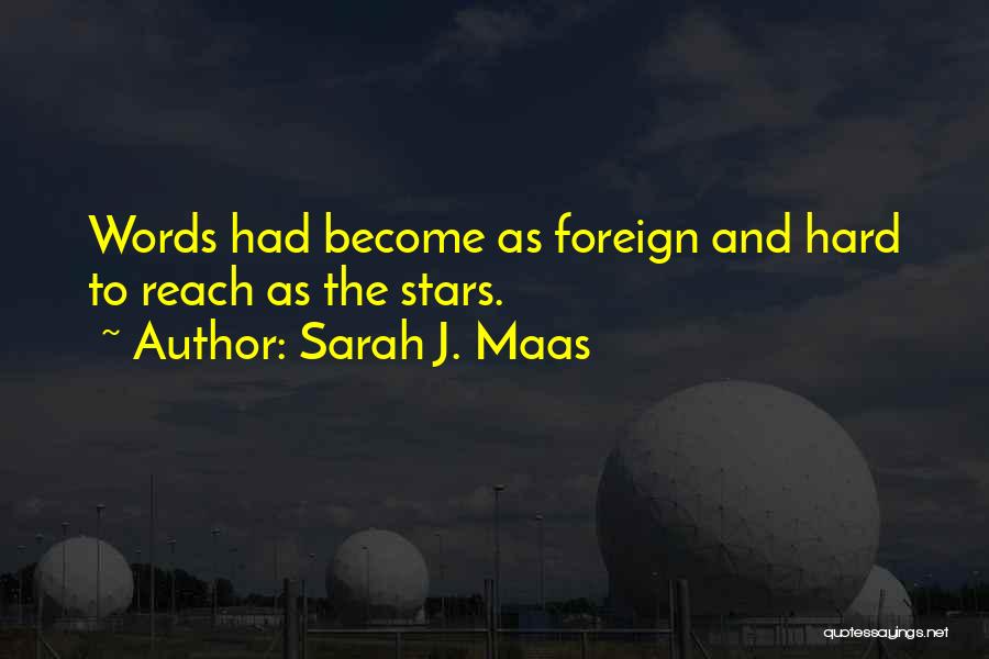 Sarah J. Maas Quotes: Words Had Become As Foreign And Hard To Reach As The Stars.