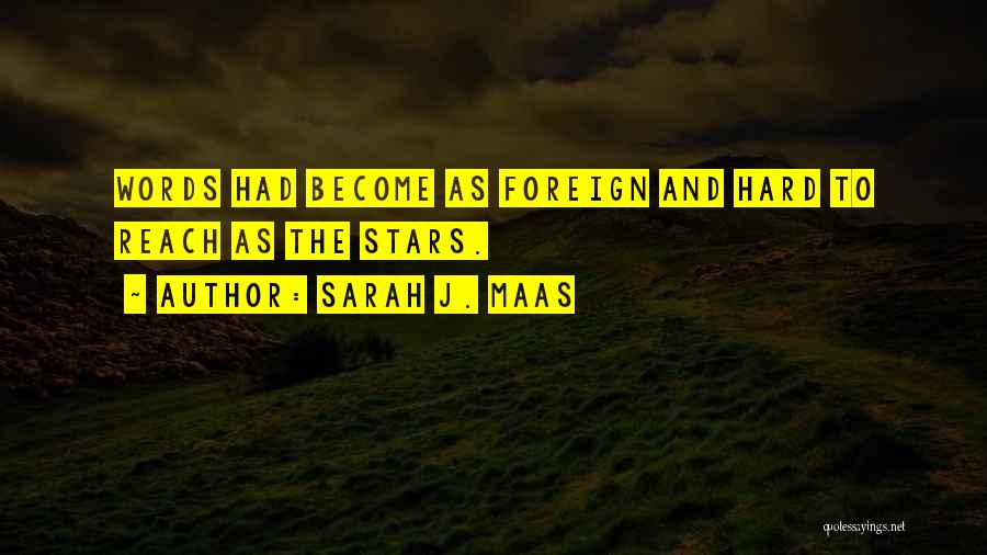 Sarah J. Maas Quotes: Words Had Become As Foreign And Hard To Reach As The Stars.