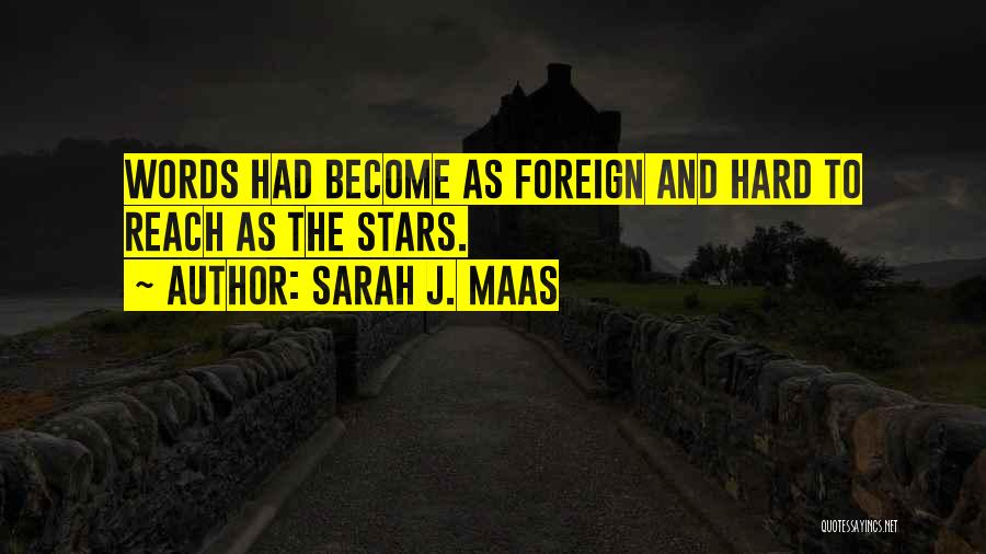 Sarah J. Maas Quotes: Words Had Become As Foreign And Hard To Reach As The Stars.