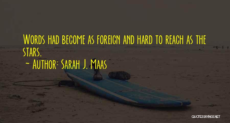 Sarah J. Maas Quotes: Words Had Become As Foreign And Hard To Reach As The Stars.