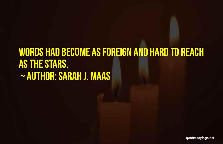 Sarah J. Maas Quotes: Words Had Become As Foreign And Hard To Reach As The Stars.