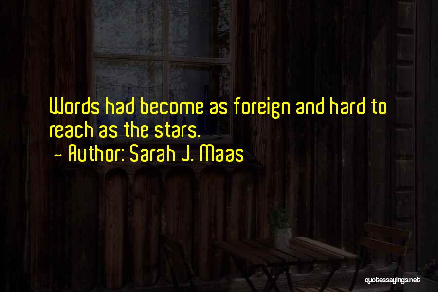 Sarah J. Maas Quotes: Words Had Become As Foreign And Hard To Reach As The Stars.