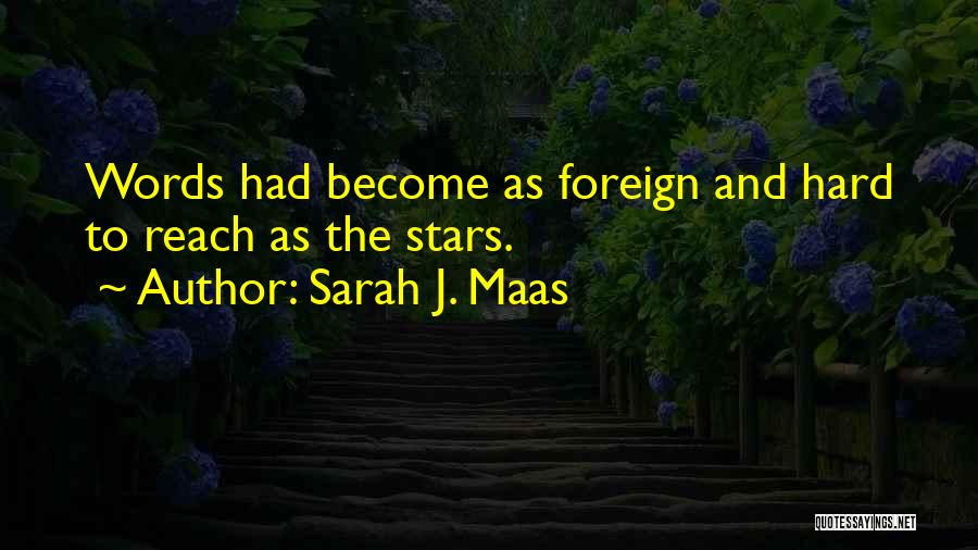 Sarah J. Maas Quotes: Words Had Become As Foreign And Hard To Reach As The Stars.