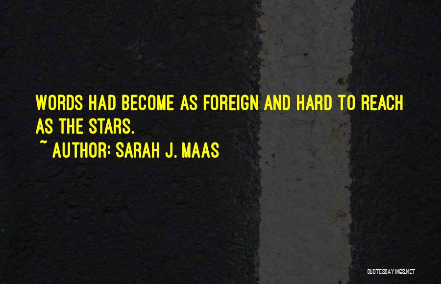 Sarah J. Maas Quotes: Words Had Become As Foreign And Hard To Reach As The Stars.