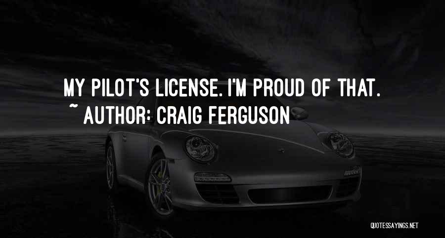 Craig Ferguson Quotes: My Pilot's License. I'm Proud Of That.