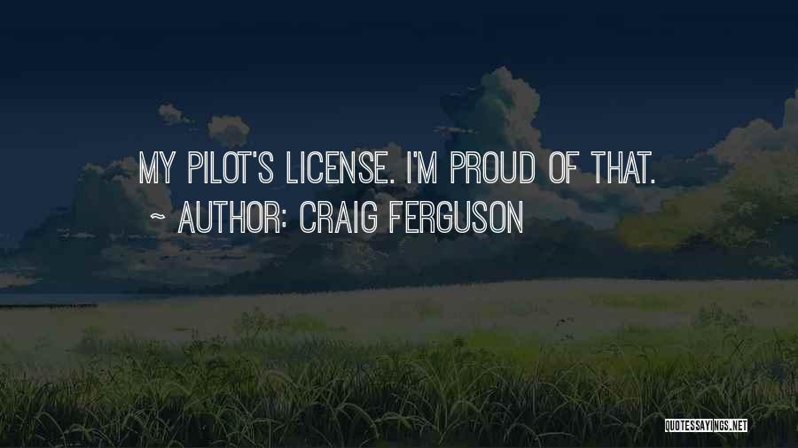 Craig Ferguson Quotes: My Pilot's License. I'm Proud Of That.