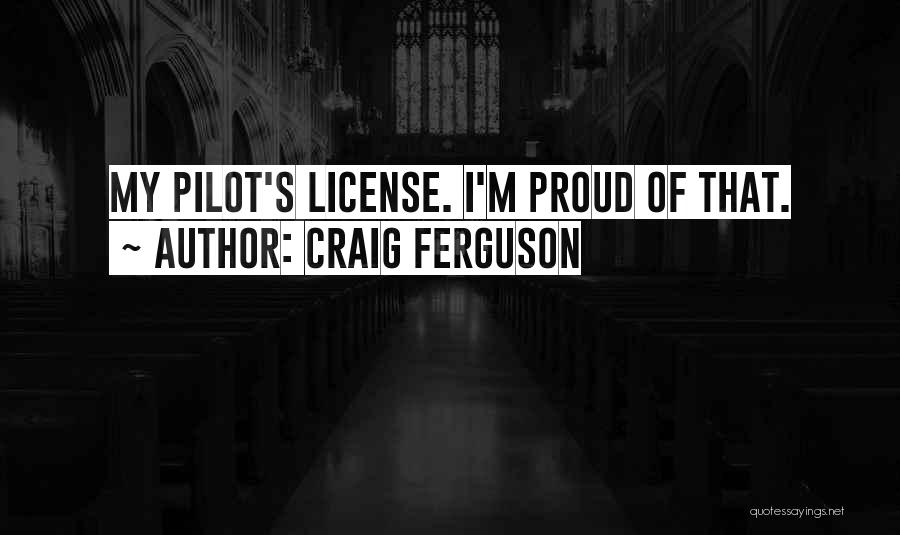 Craig Ferguson Quotes: My Pilot's License. I'm Proud Of That.