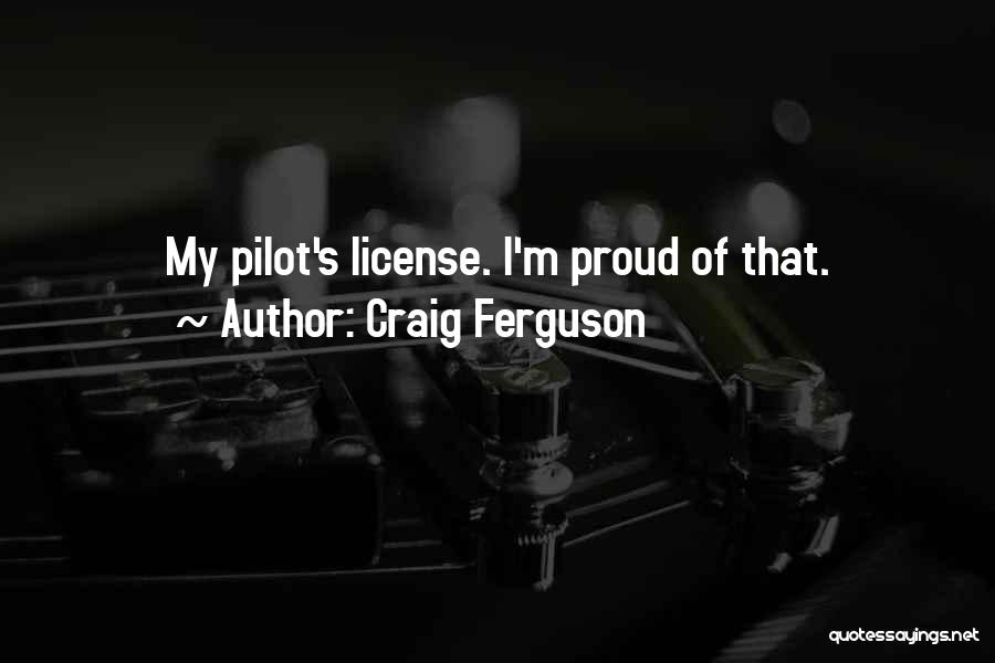 Craig Ferguson Quotes: My Pilot's License. I'm Proud Of That.