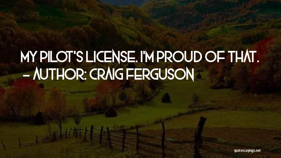 Craig Ferguson Quotes: My Pilot's License. I'm Proud Of That.