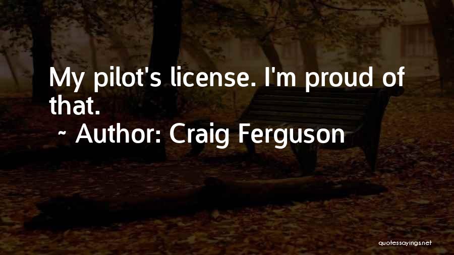 Craig Ferguson Quotes: My Pilot's License. I'm Proud Of That.