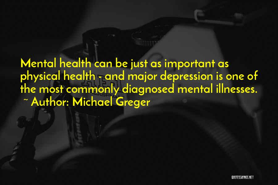 Michael Greger Quotes: Mental Health Can Be Just As Important As Physical Health - And Major Depression Is One Of The Most Commonly