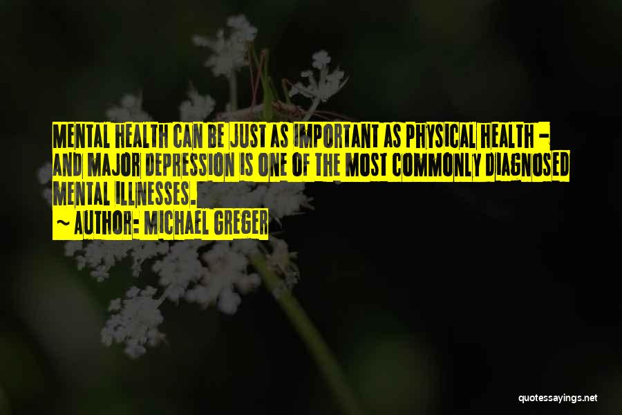 Michael Greger Quotes: Mental Health Can Be Just As Important As Physical Health - And Major Depression Is One Of The Most Commonly