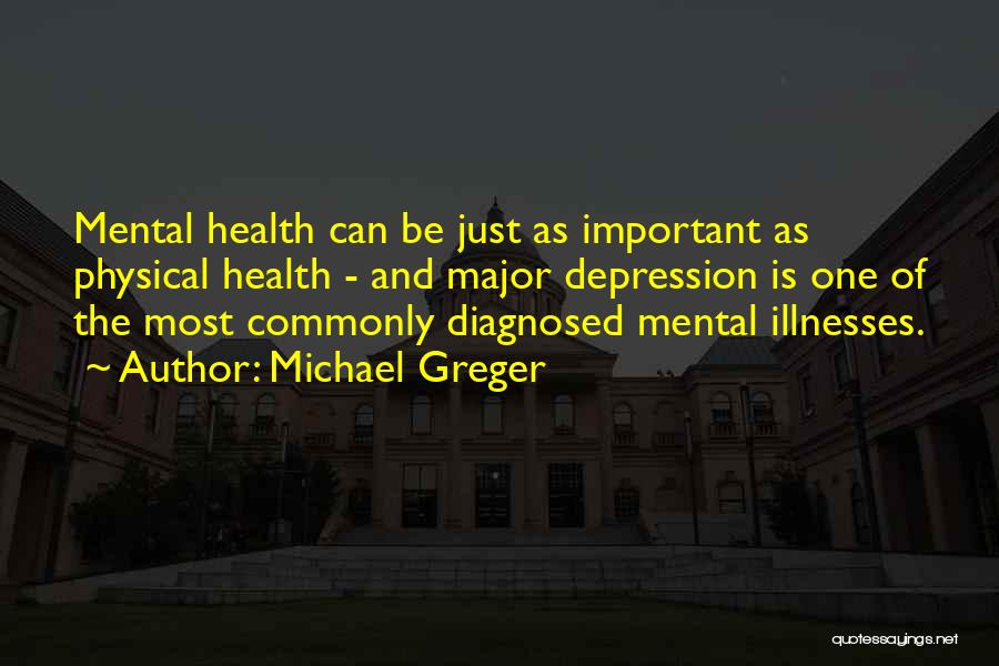Michael Greger Quotes: Mental Health Can Be Just As Important As Physical Health - And Major Depression Is One Of The Most Commonly