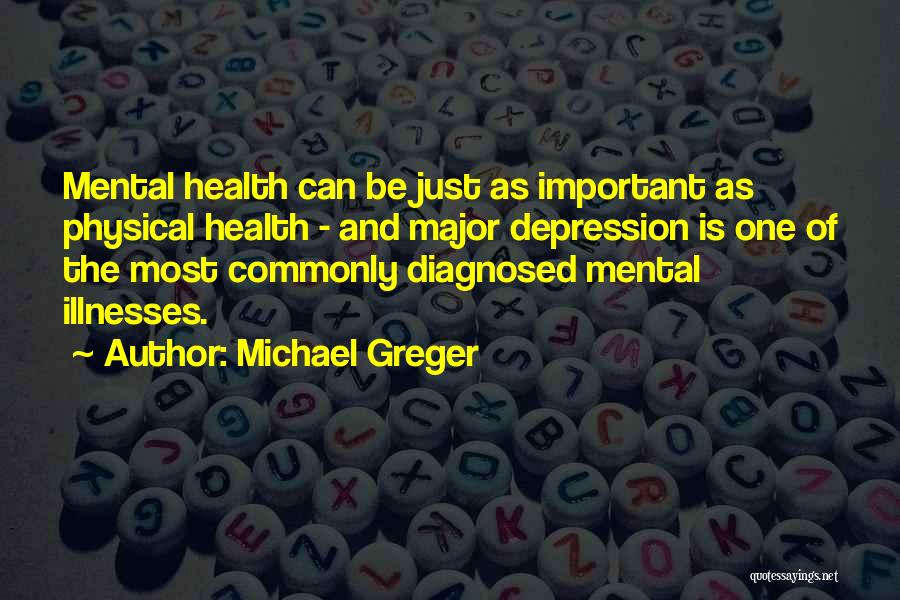 Michael Greger Quotes: Mental Health Can Be Just As Important As Physical Health - And Major Depression Is One Of The Most Commonly