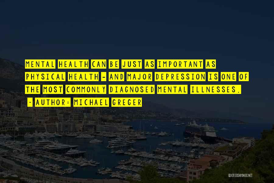 Michael Greger Quotes: Mental Health Can Be Just As Important As Physical Health - And Major Depression Is One Of The Most Commonly