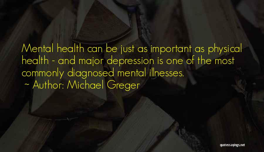 Michael Greger Quotes: Mental Health Can Be Just As Important As Physical Health - And Major Depression Is One Of The Most Commonly