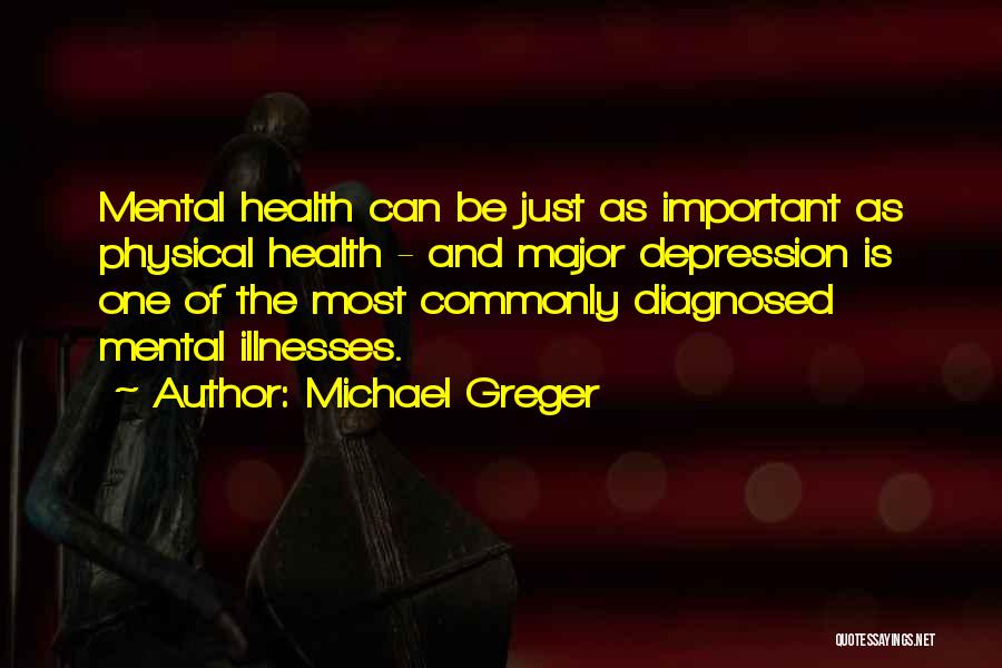 Michael Greger Quotes: Mental Health Can Be Just As Important As Physical Health - And Major Depression Is One Of The Most Commonly