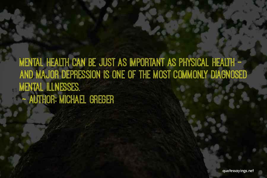 Michael Greger Quotes: Mental Health Can Be Just As Important As Physical Health - And Major Depression Is One Of The Most Commonly