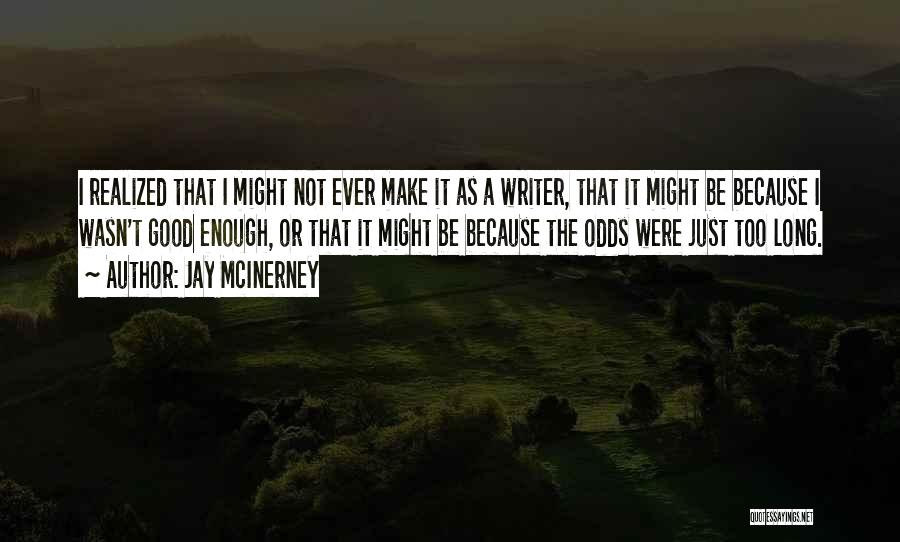 Jay McInerney Quotes: I Realized That I Might Not Ever Make It As A Writer, That It Might Be Because I Wasn't Good