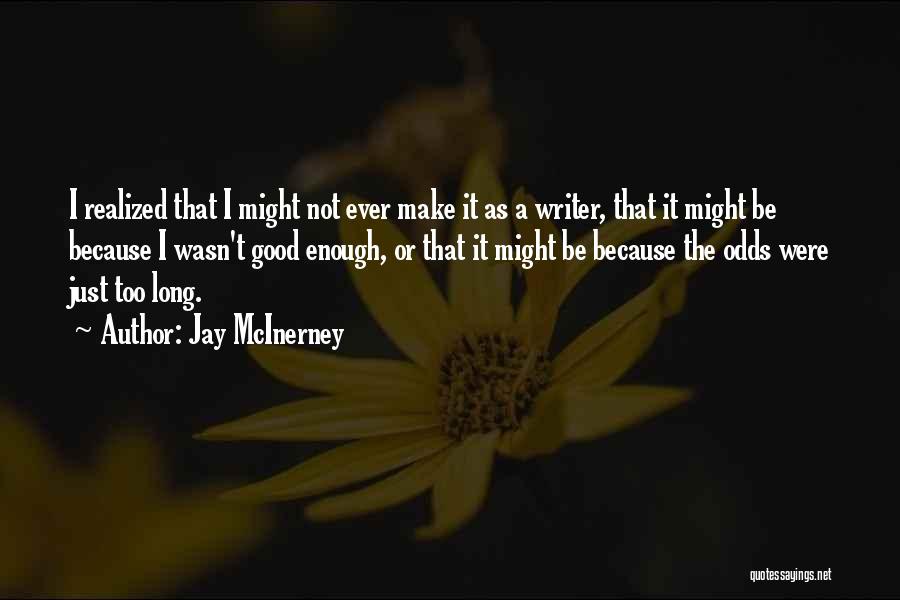Jay McInerney Quotes: I Realized That I Might Not Ever Make It As A Writer, That It Might Be Because I Wasn't Good