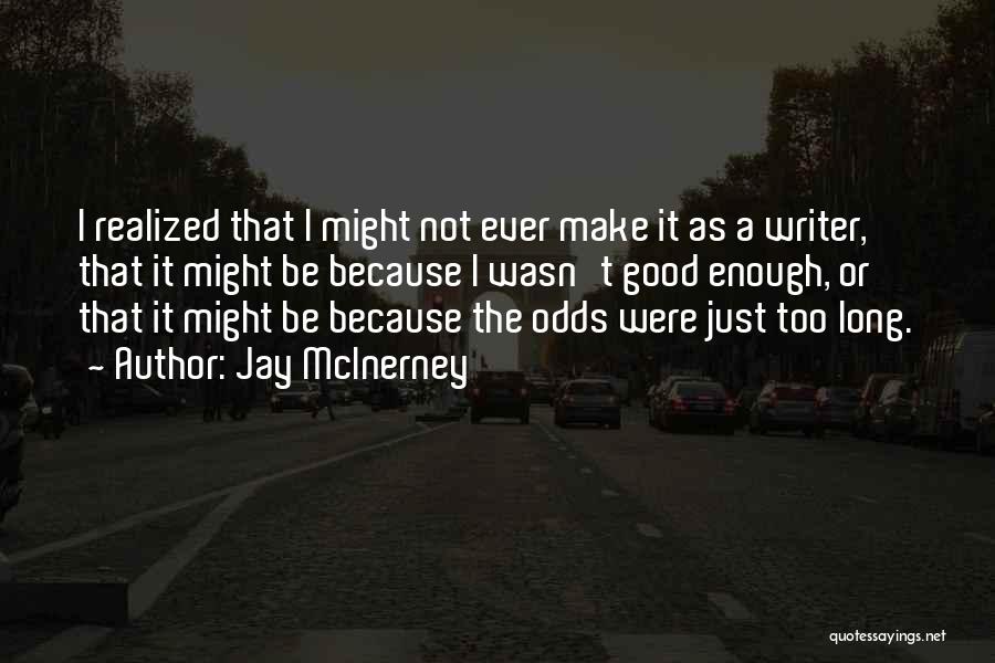 Jay McInerney Quotes: I Realized That I Might Not Ever Make It As A Writer, That It Might Be Because I Wasn't Good