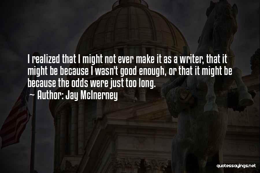 Jay McInerney Quotes: I Realized That I Might Not Ever Make It As A Writer, That It Might Be Because I Wasn't Good