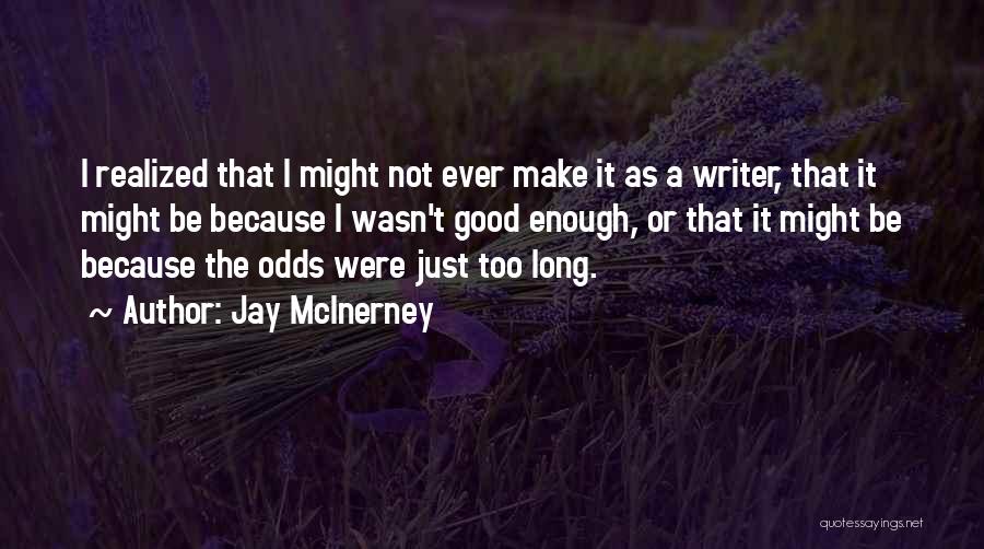 Jay McInerney Quotes: I Realized That I Might Not Ever Make It As A Writer, That It Might Be Because I Wasn't Good