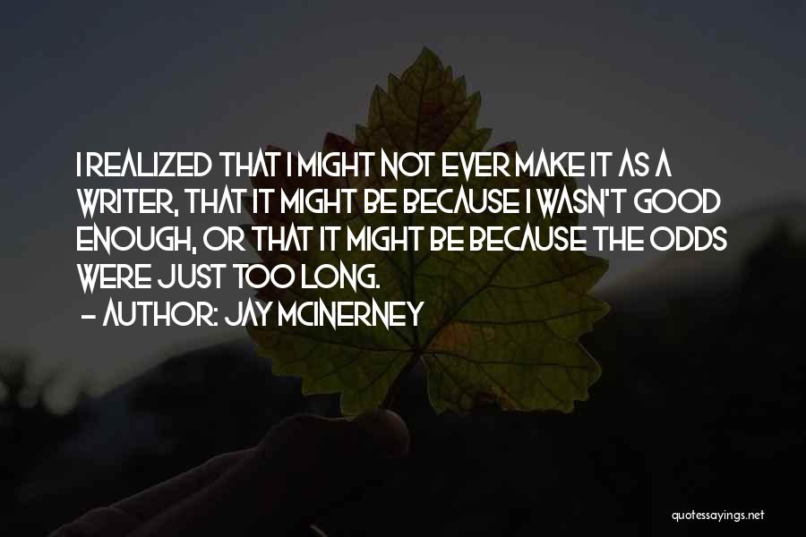 Jay McInerney Quotes: I Realized That I Might Not Ever Make It As A Writer, That It Might Be Because I Wasn't Good