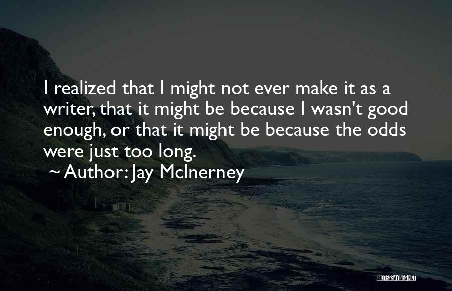 Jay McInerney Quotes: I Realized That I Might Not Ever Make It As A Writer, That It Might Be Because I Wasn't Good