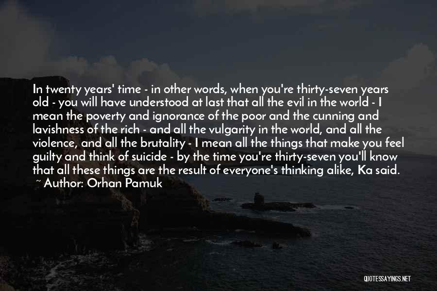 Orhan Pamuk Quotes: In Twenty Years' Time - In Other Words, When You're Thirty-seven Years Old - You Will Have Understood At Last