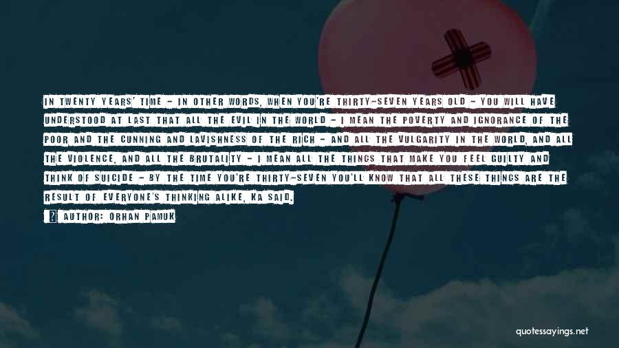 Orhan Pamuk Quotes: In Twenty Years' Time - In Other Words, When You're Thirty-seven Years Old - You Will Have Understood At Last