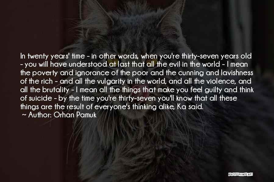 Orhan Pamuk Quotes: In Twenty Years' Time - In Other Words, When You're Thirty-seven Years Old - You Will Have Understood At Last