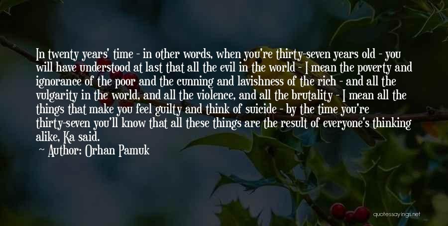 Orhan Pamuk Quotes: In Twenty Years' Time - In Other Words, When You're Thirty-seven Years Old - You Will Have Understood At Last