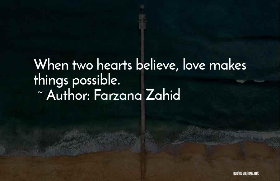 Farzana Zahid Quotes: When Two Hearts Believe, Love Makes Things Possible.