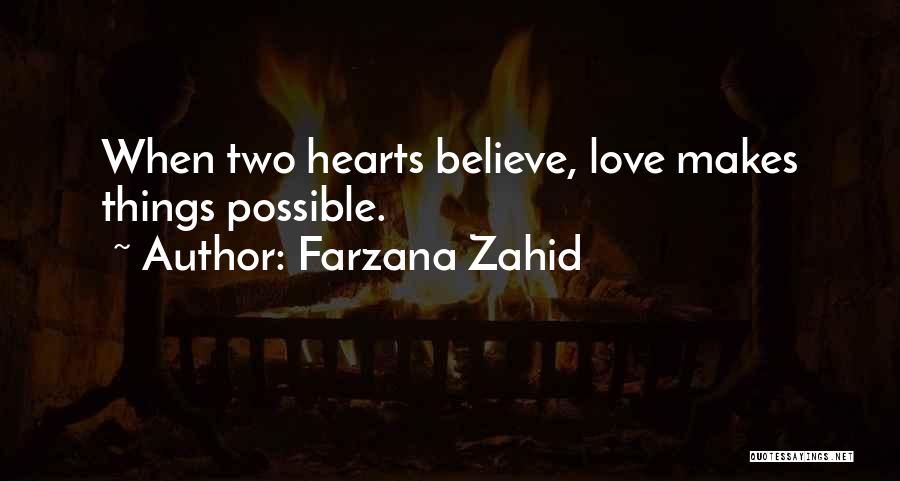 Farzana Zahid Quotes: When Two Hearts Believe, Love Makes Things Possible.