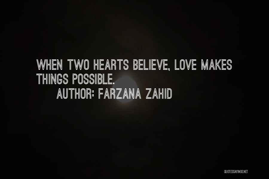 Farzana Zahid Quotes: When Two Hearts Believe, Love Makes Things Possible.