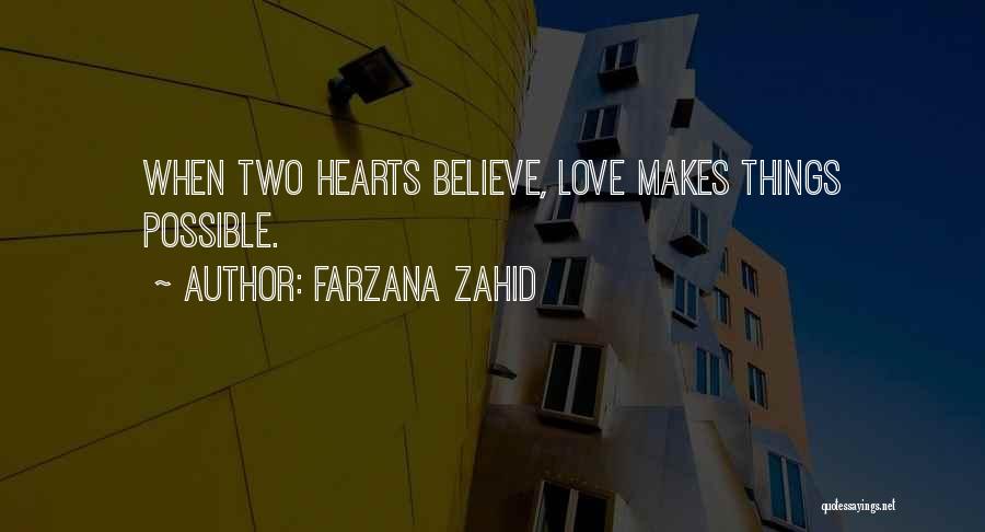 Farzana Zahid Quotes: When Two Hearts Believe, Love Makes Things Possible.