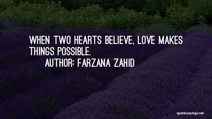 Farzana Zahid Quotes: When Two Hearts Believe, Love Makes Things Possible.