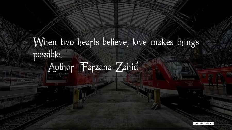 Farzana Zahid Quotes: When Two Hearts Believe, Love Makes Things Possible.