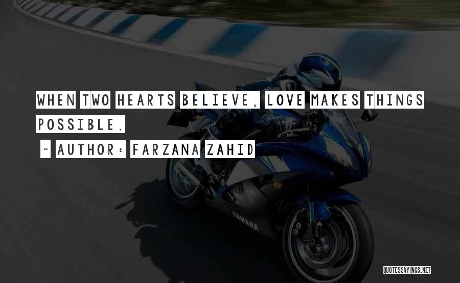 Farzana Zahid Quotes: When Two Hearts Believe, Love Makes Things Possible.