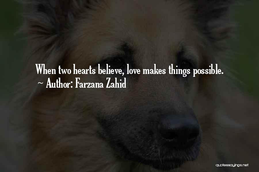 Farzana Zahid Quotes: When Two Hearts Believe, Love Makes Things Possible.