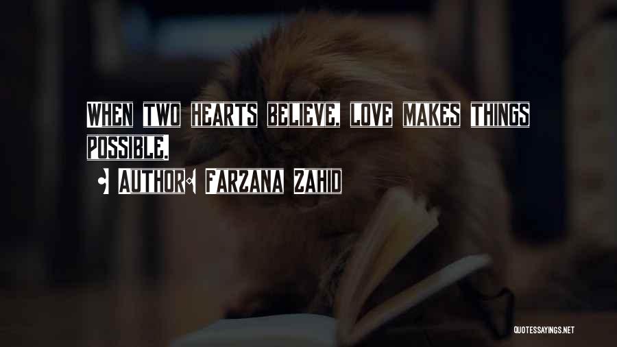 Farzana Zahid Quotes: When Two Hearts Believe, Love Makes Things Possible.